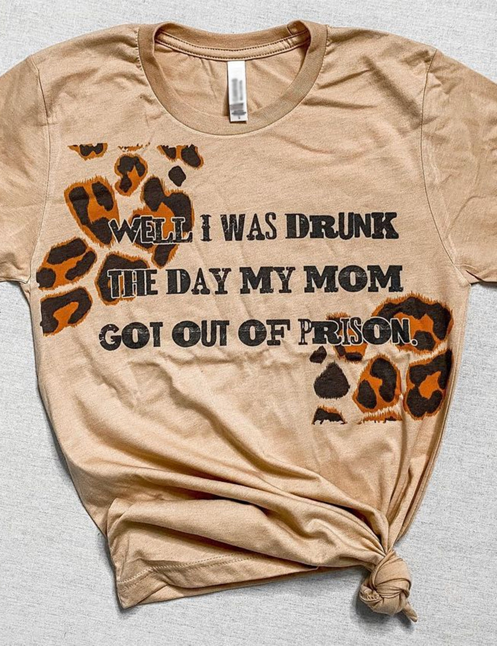 Well I Was Drunk The Day My Mom Got Out Of Prison Tee